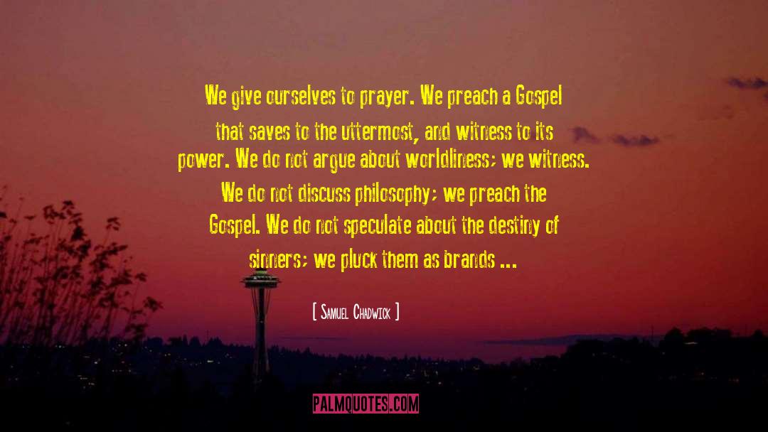 Samuel Chadwick Quotes: We give ourselves to prayer.