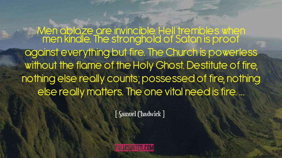 Samuel Chadwick Quotes: Men ablaze are invincible. Hell