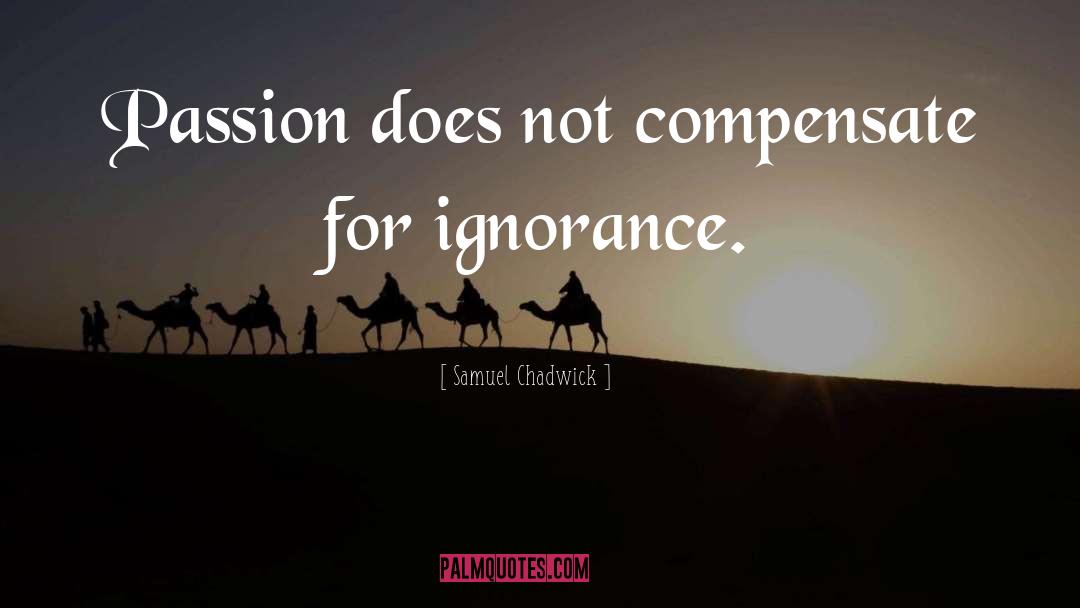 Samuel Chadwick Quotes: Passion does not compensate for
