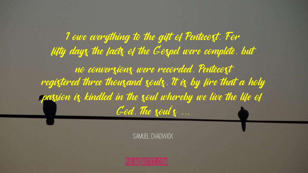 Samuel Chadwick Quotes: I owe everything to the