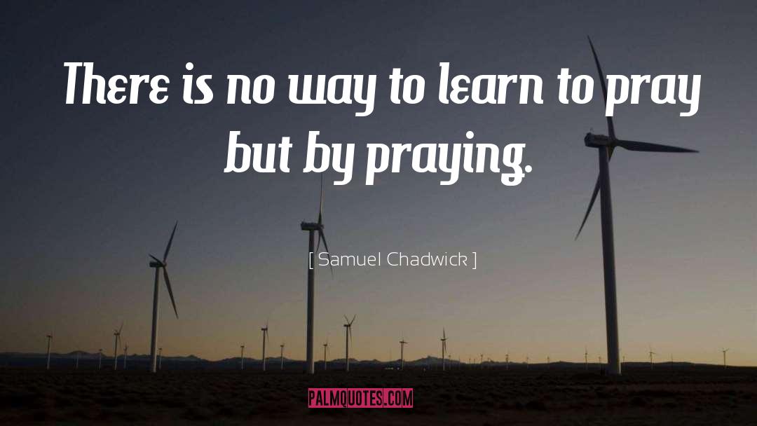 Samuel Chadwick Quotes: There is no way to