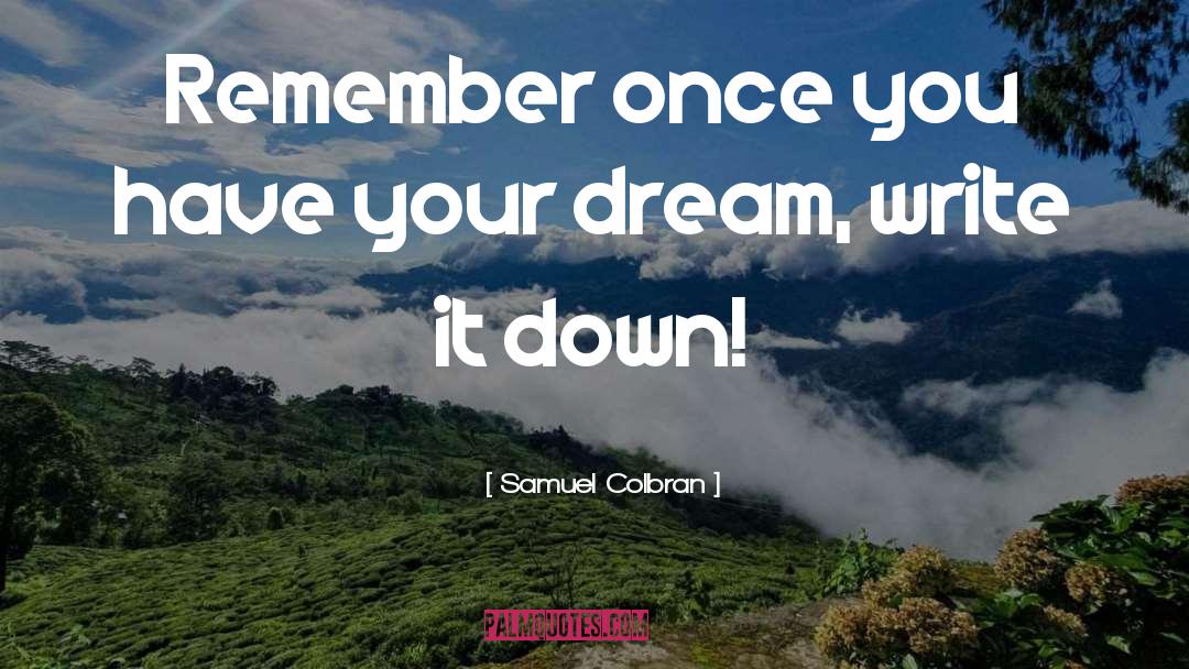 Samuel Colbran Quotes: Remember once you have your