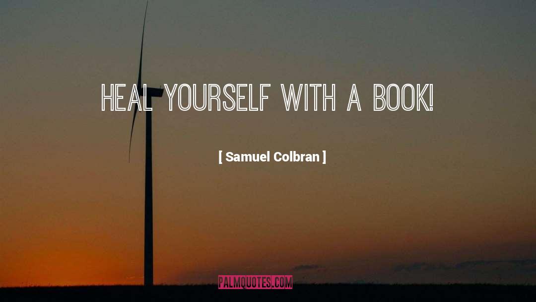 Samuel Colbran Quotes: Heal yourself with a book!