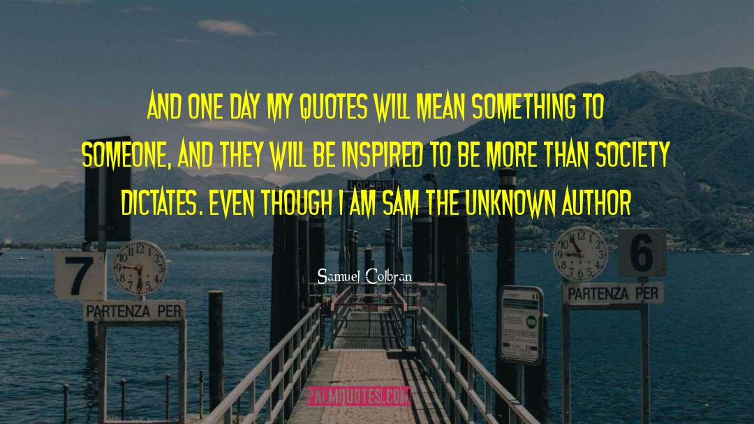 Samuel Colbran Quotes: And one day my quotes