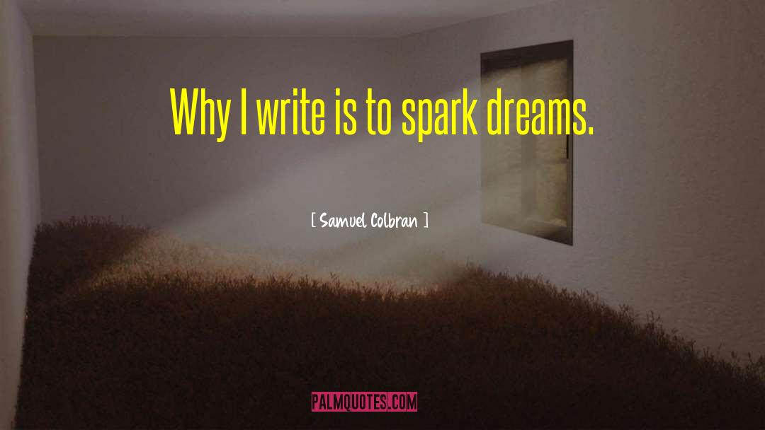 Samuel Colbran Quotes: Why I write is to