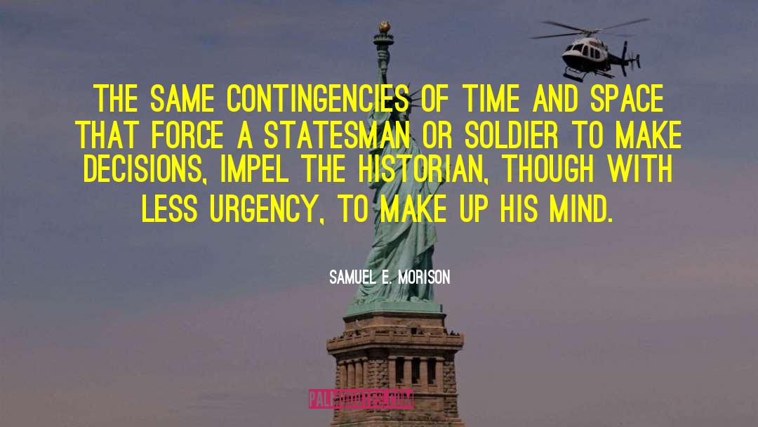 Samuel E. Morison Quotes: The same contingencies of time