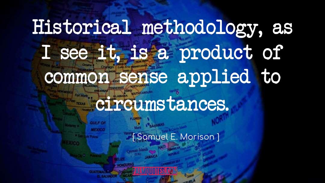 Samuel E. Morison Quotes: Historical methodology, as I see