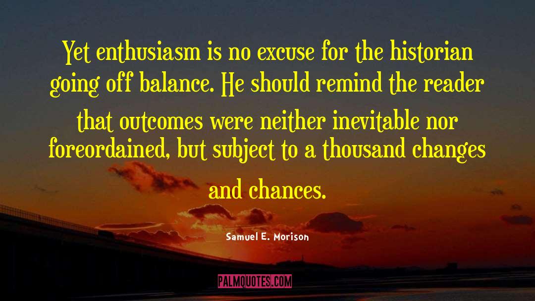 Samuel E. Morison Quotes: Yet enthusiasm is no excuse