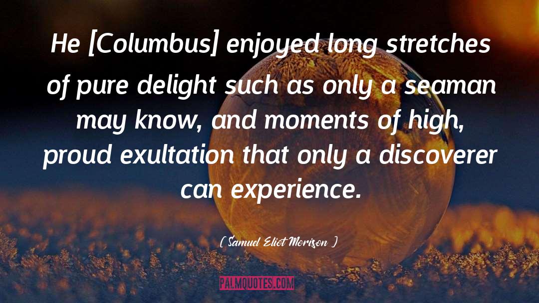 Samuel Eliot Morison Quotes: He [Columbus] enjoyed long stretches