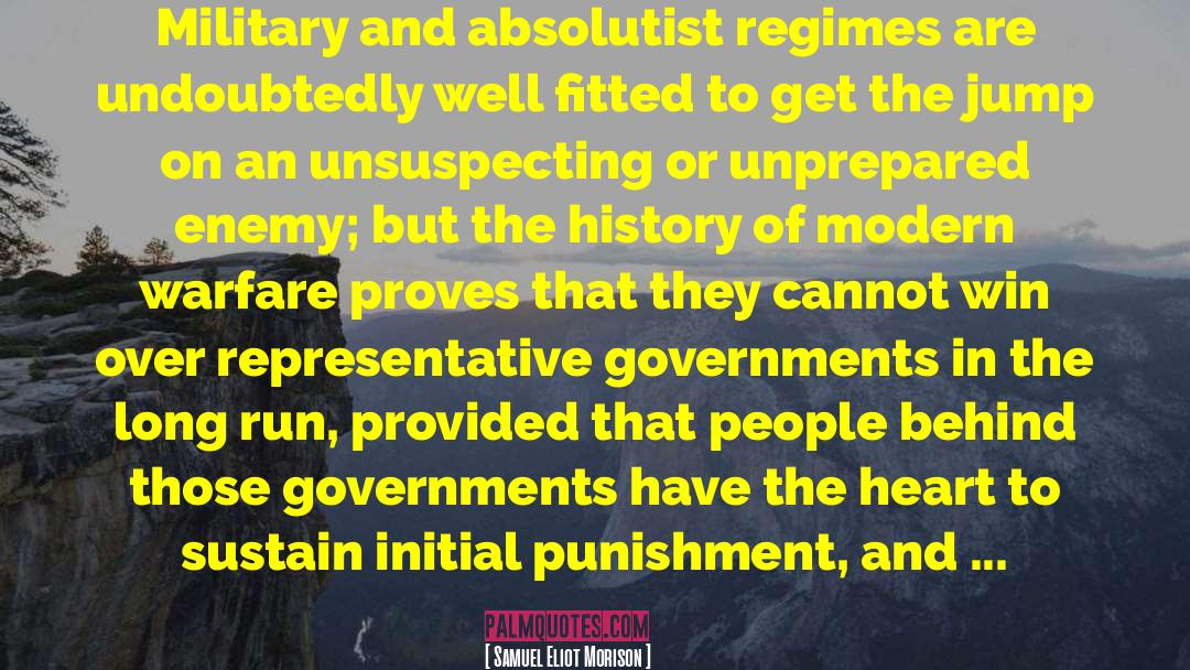 Samuel Eliot Morison Quotes: Military and absolutist regimes are
