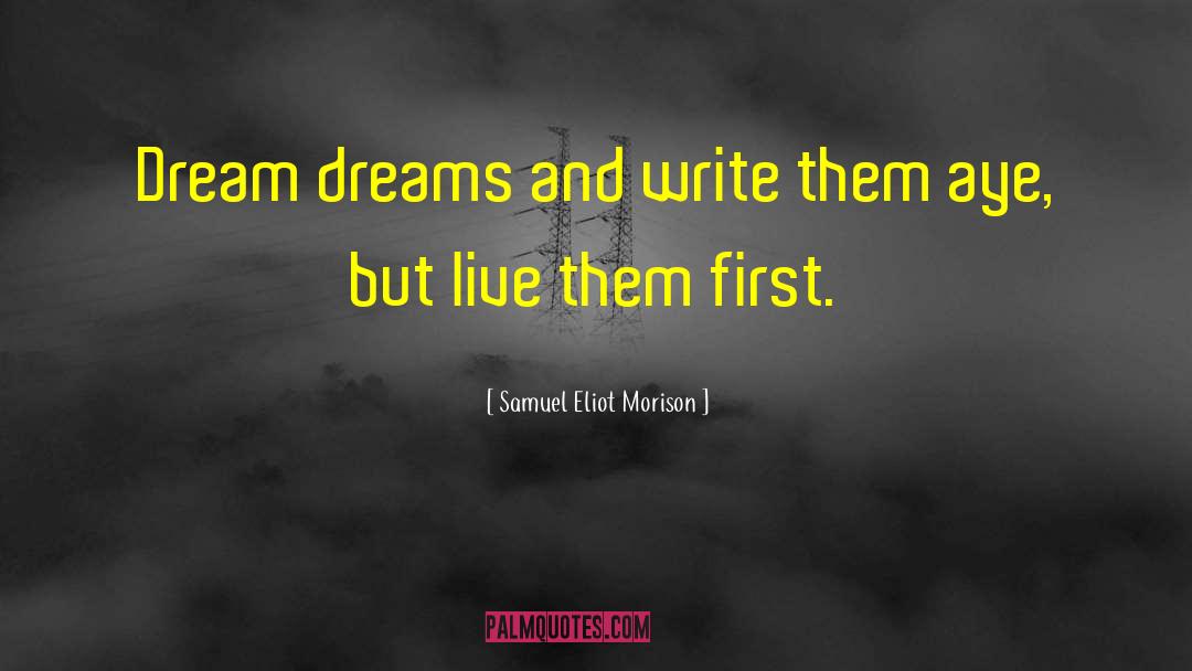 Samuel Eliot Morison Quotes: Dream dreams and write them