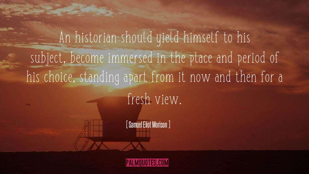 Samuel Eliot Morison Quotes: An historian should yield himself