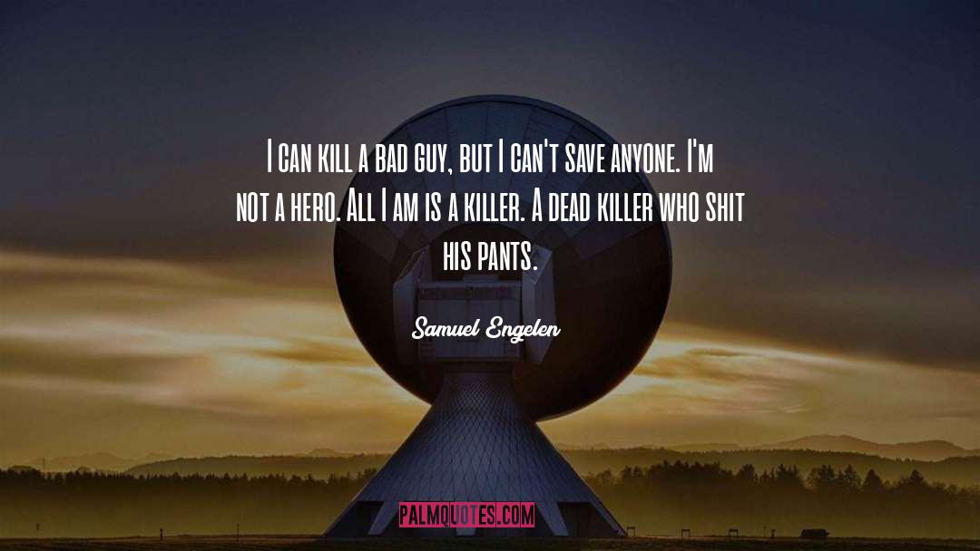 Samuel Engelen Quotes: I can kill a bad