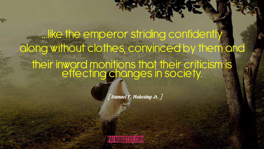 Samuel F. Pickering Jr. Quotes: ...like the emperor striding confidently