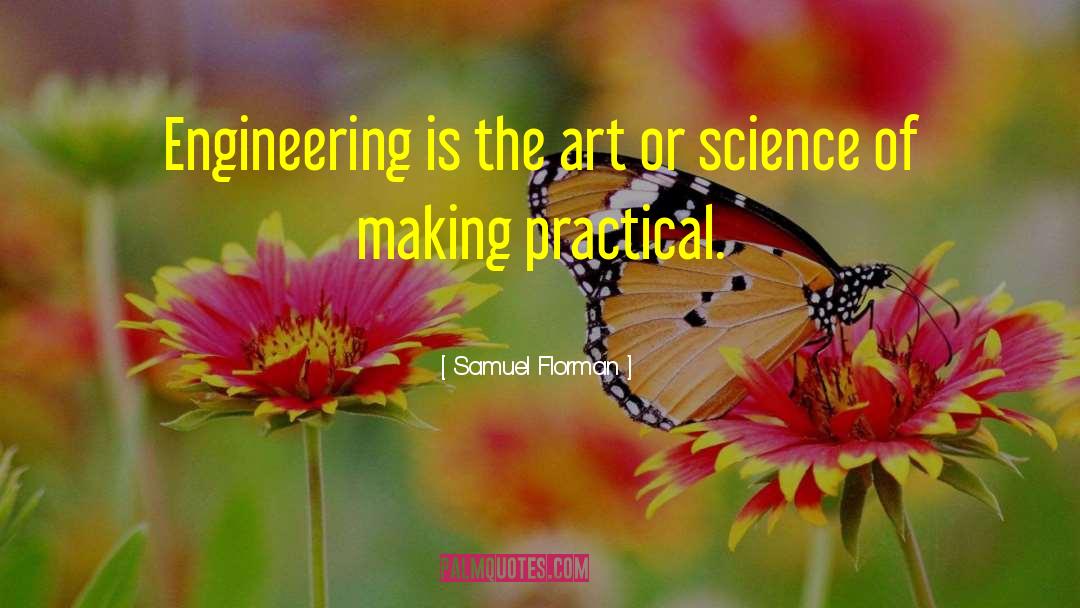 Samuel Florman Quotes: Engineering is the art or