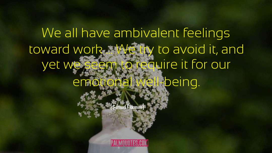 Samuel Florman Quotes: We all have ambivalent feelings