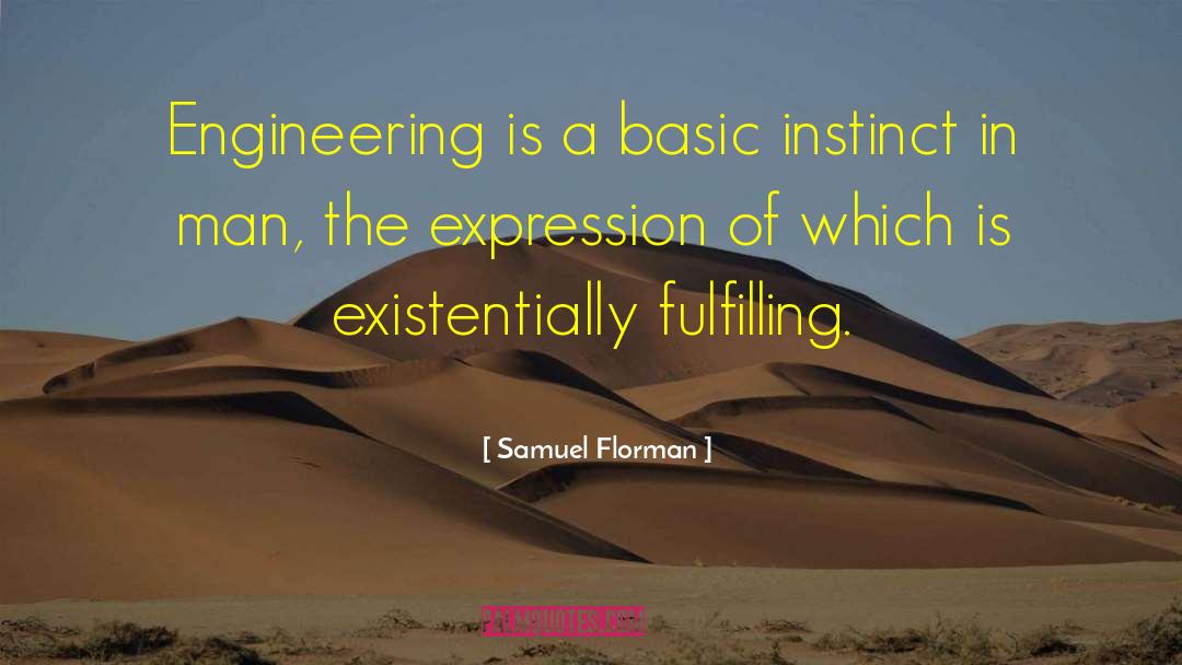 Samuel Florman Quotes: Engineering is a basic instinct