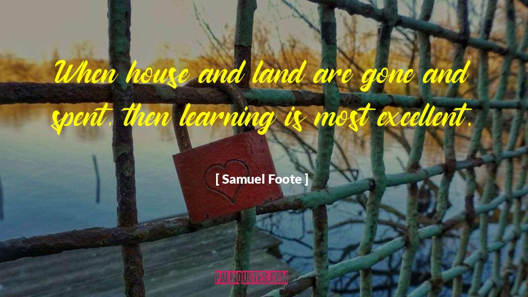 Samuel Foote Quotes: When house and land are