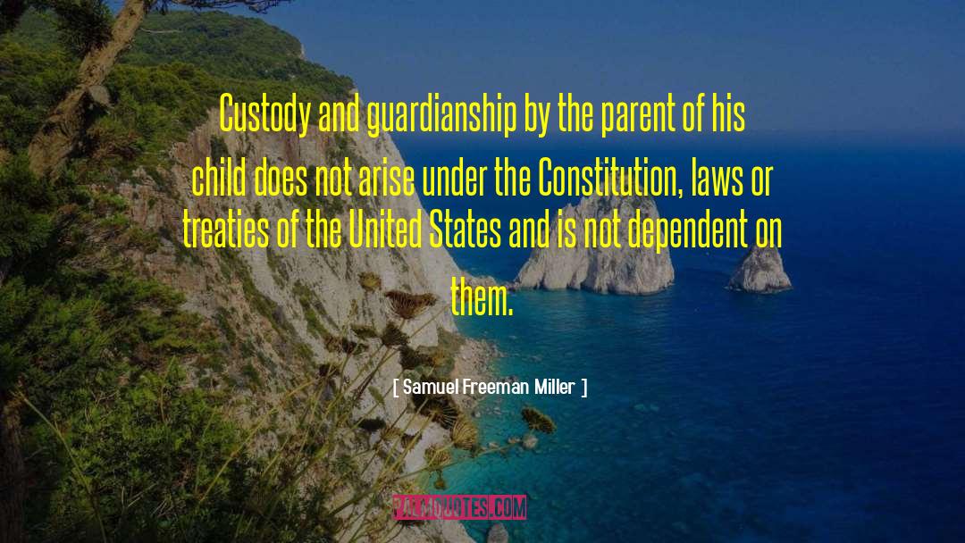 Samuel Freeman Miller Quotes: Custody and guardianship by the