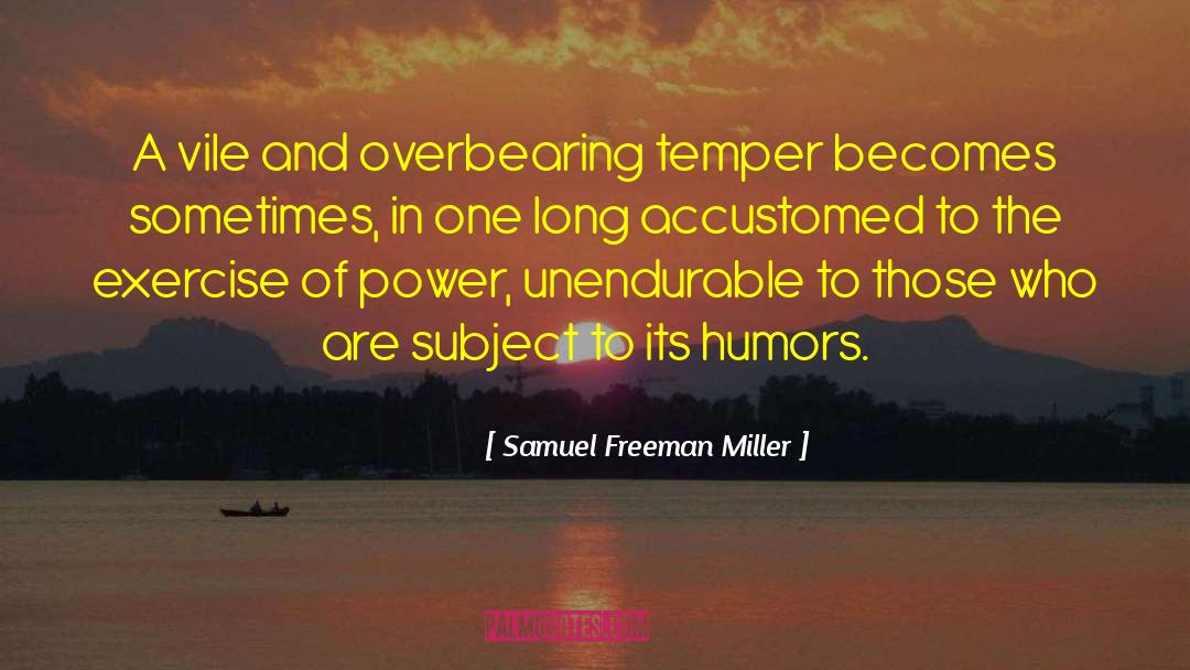 Samuel Freeman Miller Quotes: A vile and overbearing temper