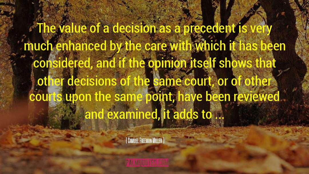 Samuel Freeman Miller Quotes: The value of a decision