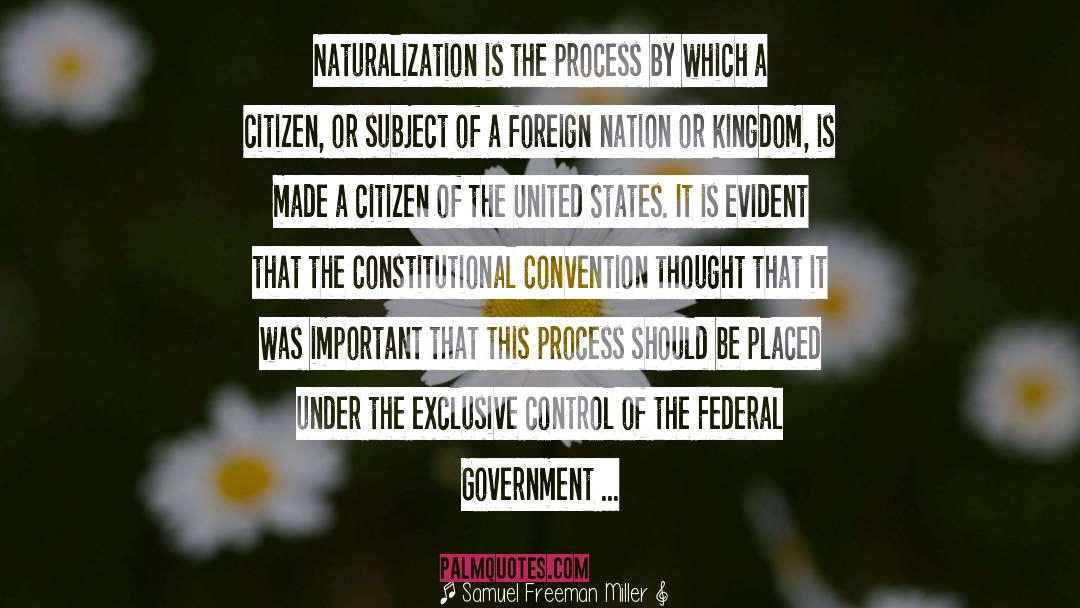 Samuel Freeman Miller Quotes: Naturalization is the process by
