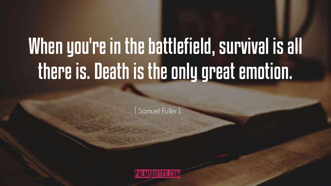 Samuel Fuller Quotes: When you're in the battlefield,