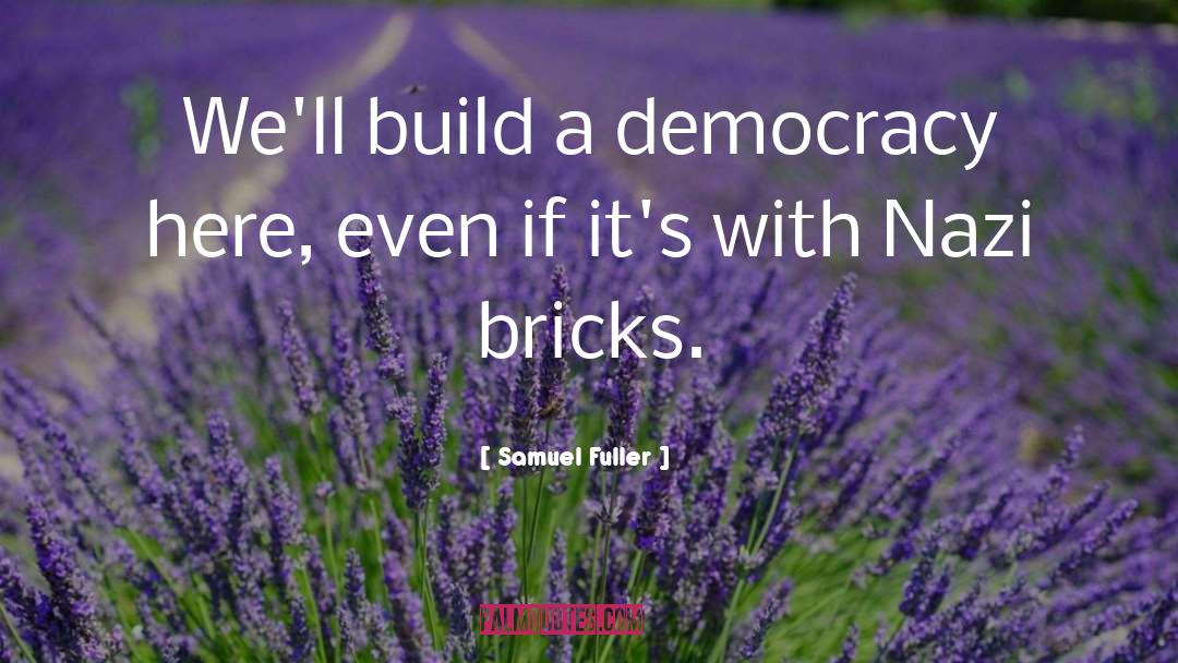 Samuel Fuller Quotes: We'll build a democracy here,