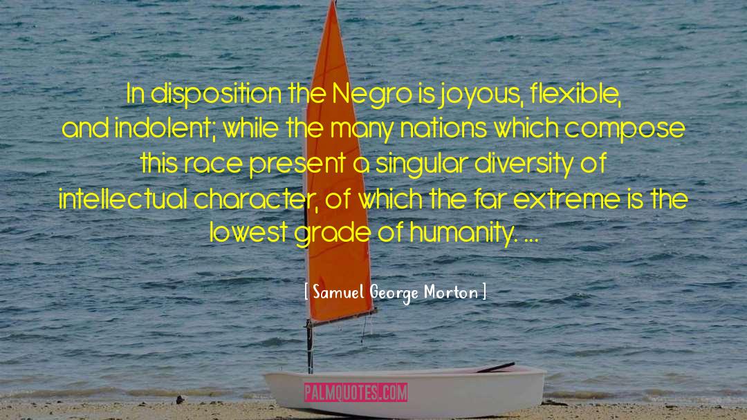 Samuel George Morton Quotes: In disposition the Negro is