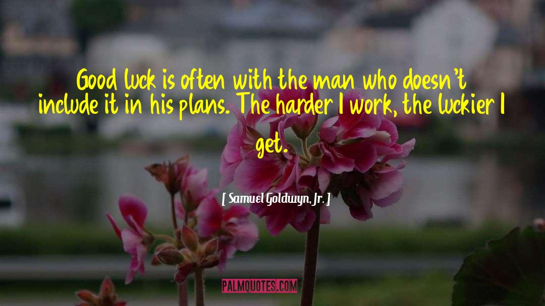 Samuel Goldwyn, Jr. Quotes: Good luck is often with