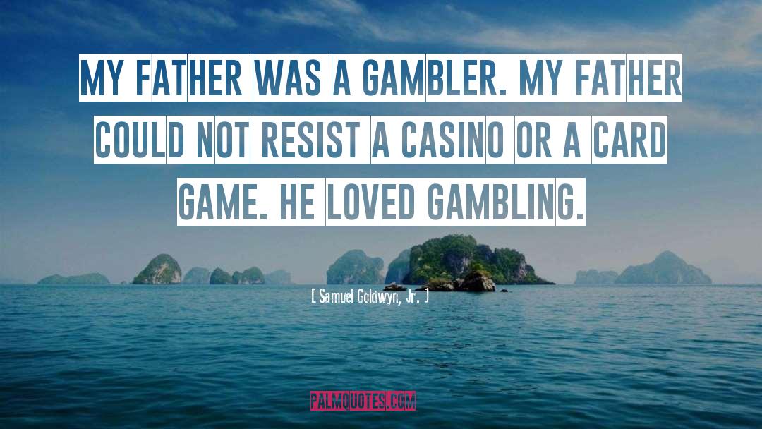 Samuel Goldwyn, Jr. Quotes: My father was a gambler.