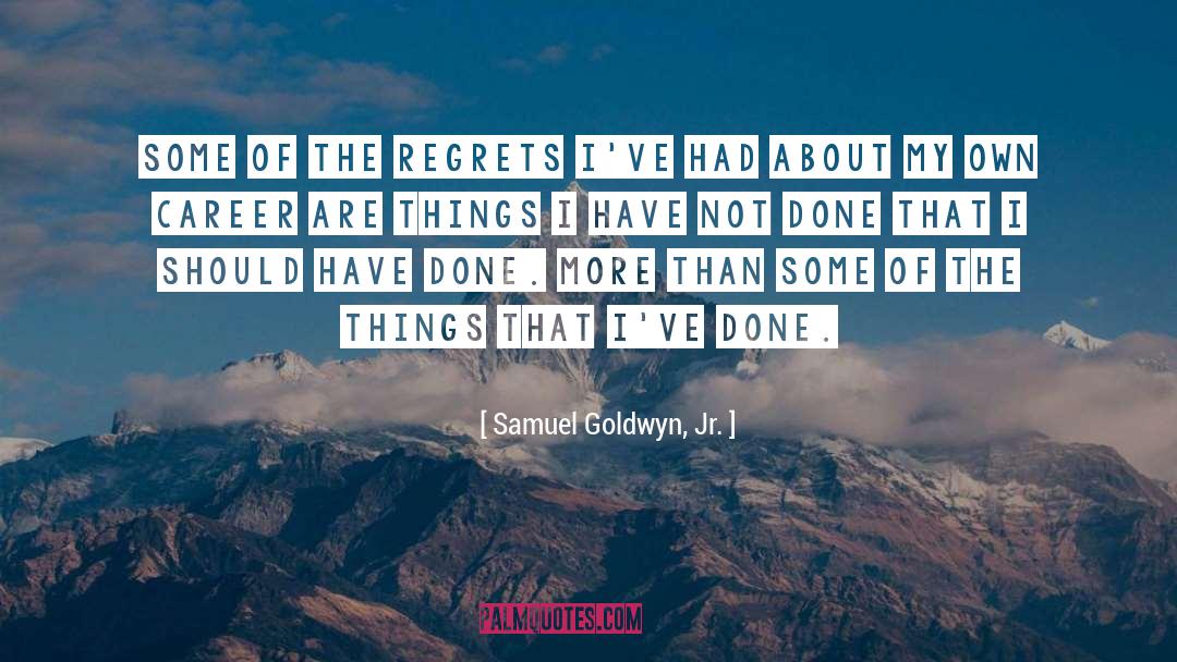 Samuel Goldwyn, Jr. Quotes: Some of the regrets I've