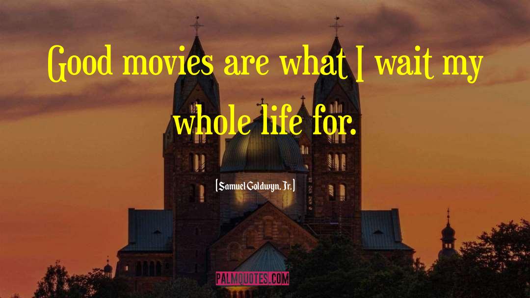 Samuel Goldwyn, Jr. Quotes: Good movies are what I