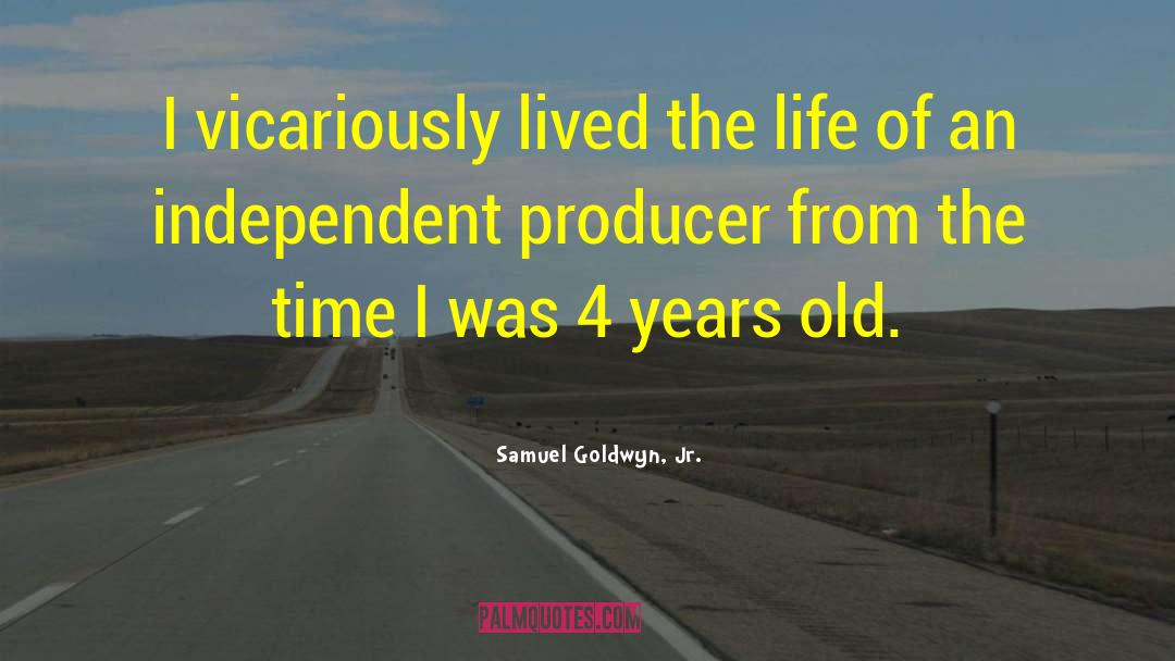 Samuel Goldwyn, Jr. Quotes: I vicariously lived the life