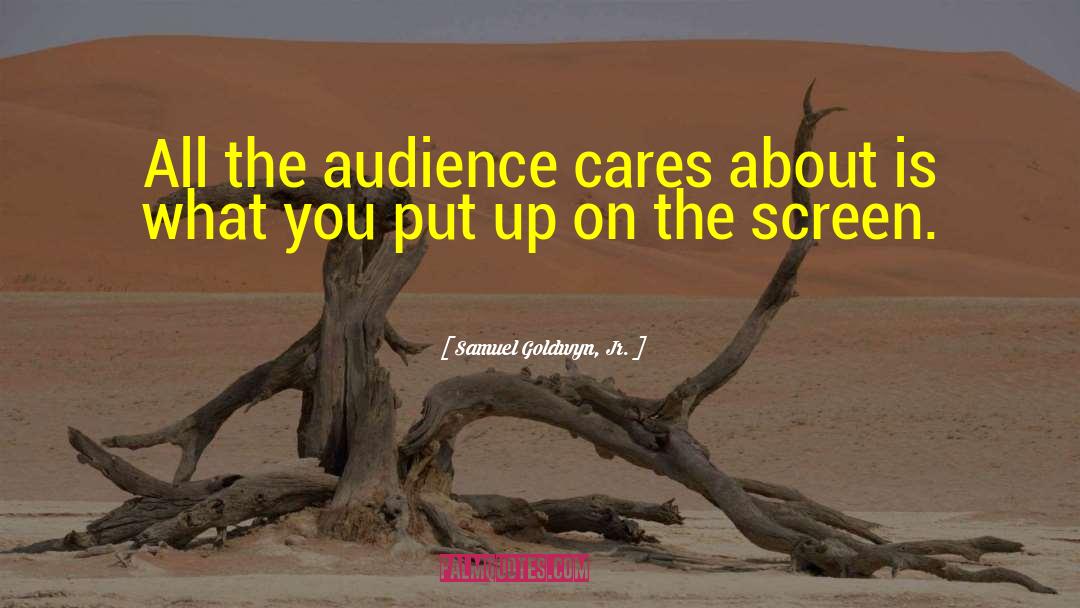 Samuel Goldwyn, Jr. Quotes: All the audience cares about
