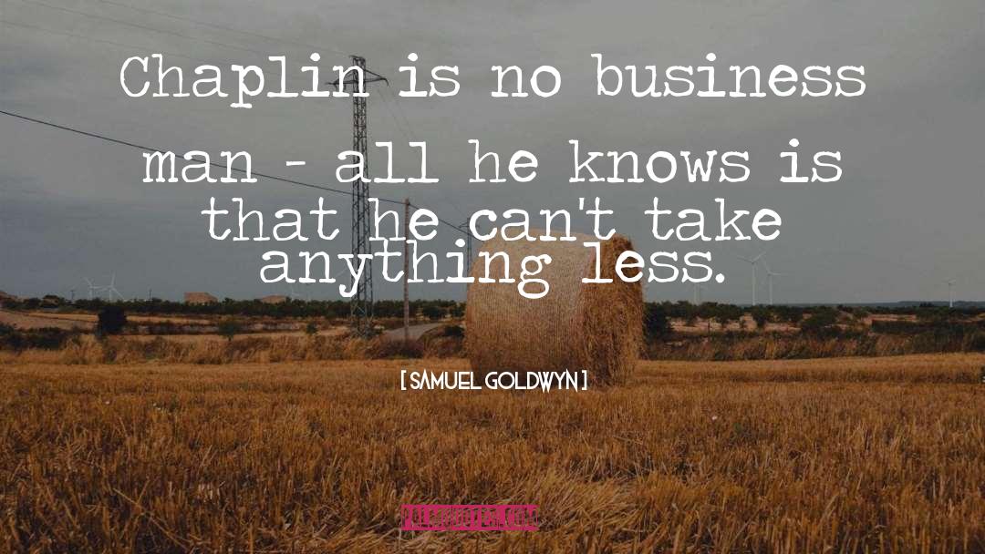 Samuel Goldwyn Quotes: Chaplin is no business man