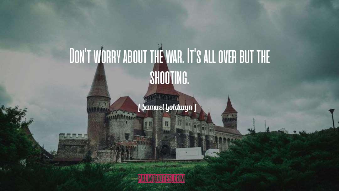 Samuel Goldwyn Quotes: Don't worry about the war.
