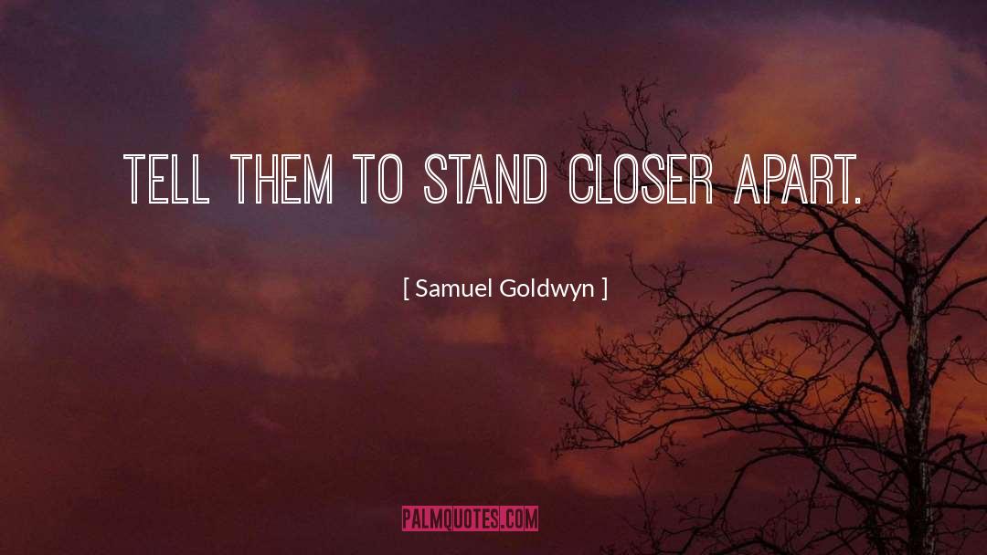 Samuel Goldwyn Quotes: Tell them to stand closer