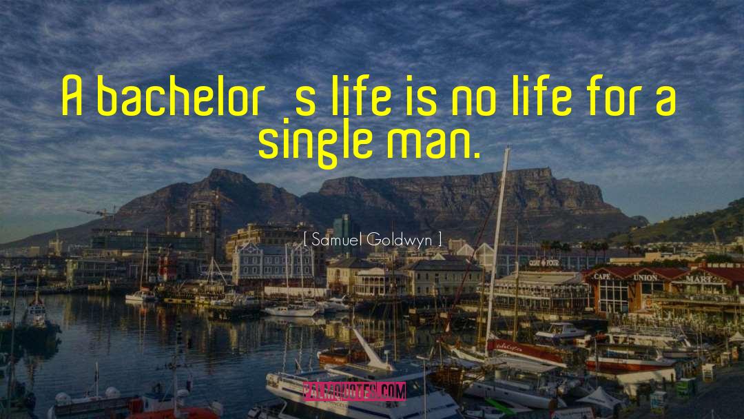 Samuel Goldwyn Quotes: A bachelor's life is no
