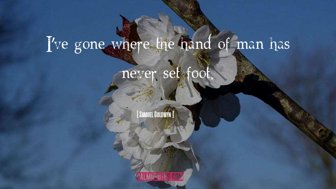 Samuel Goldwyn Quotes: I've gone where the hand