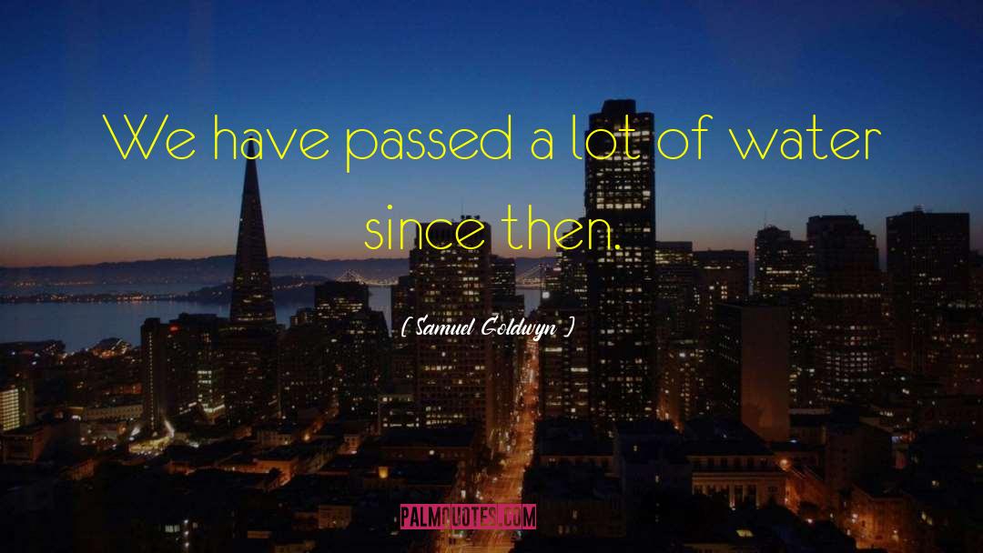 Samuel Goldwyn Quotes: We have passed a lot