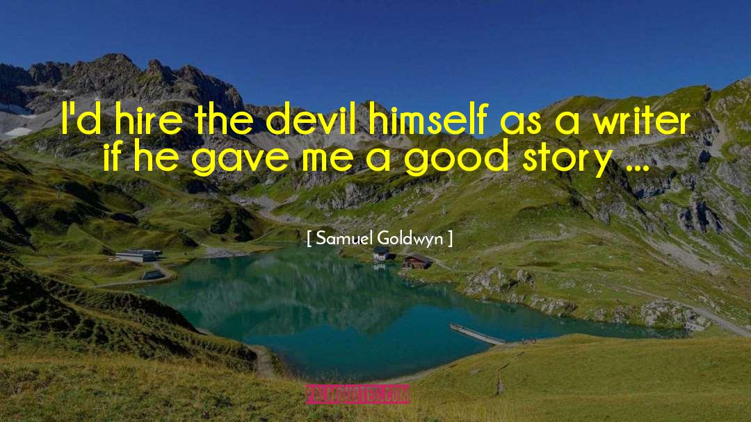 Samuel Goldwyn Quotes: I'd hire the devil himself