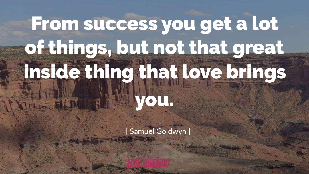 Samuel Goldwyn Quotes: From success you get a