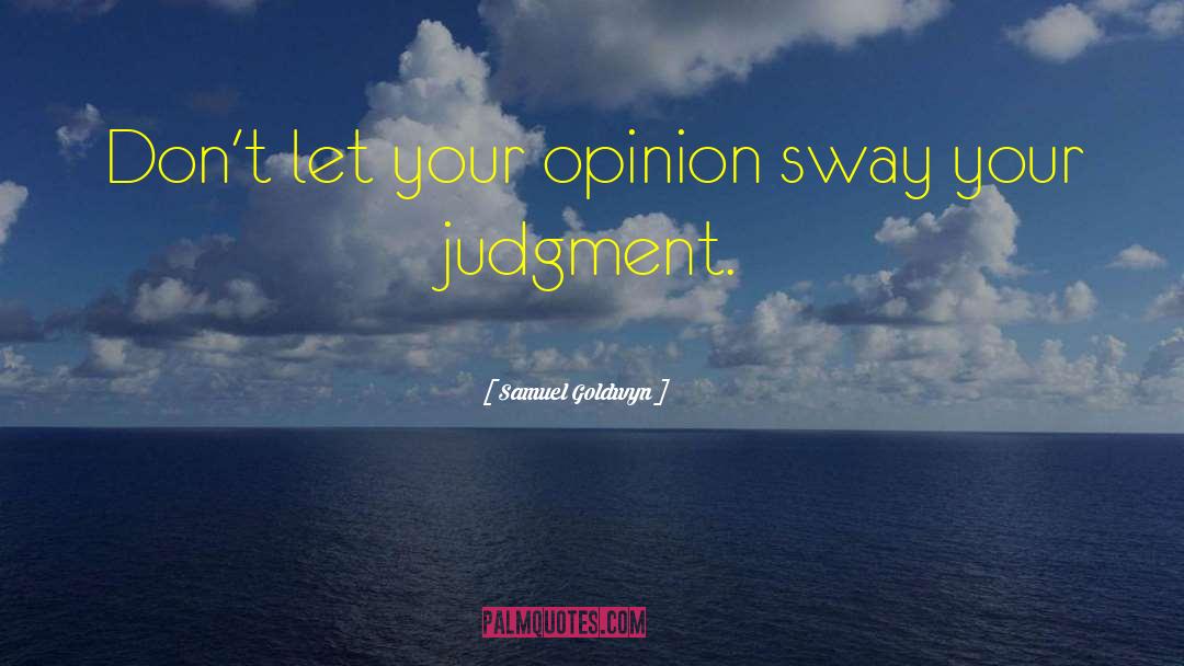 Samuel Goldwyn Quotes: Don't let your opinion sway