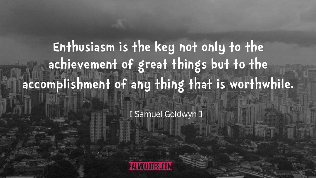 Samuel Goldwyn Quotes: Enthusiasm is the key not