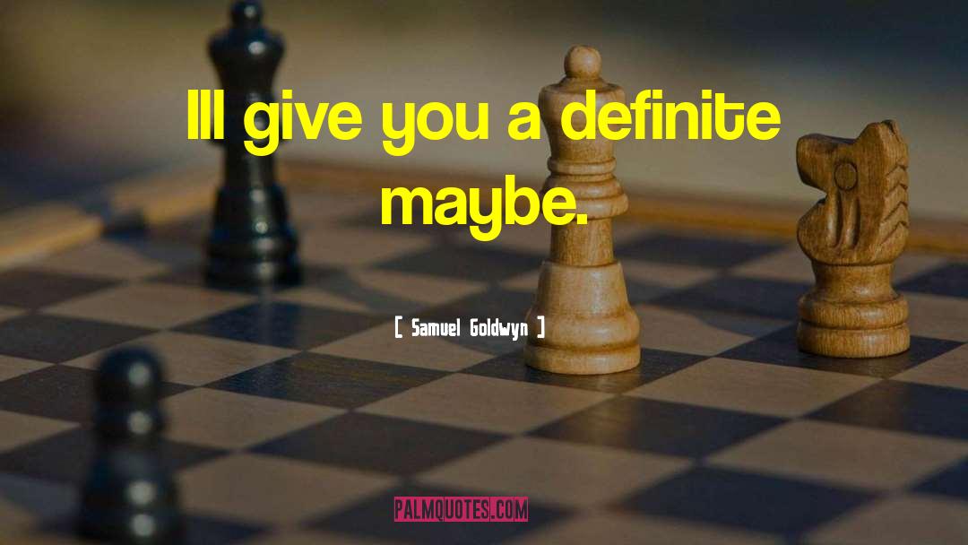 Samuel Goldwyn Quotes: Ill give you a definite