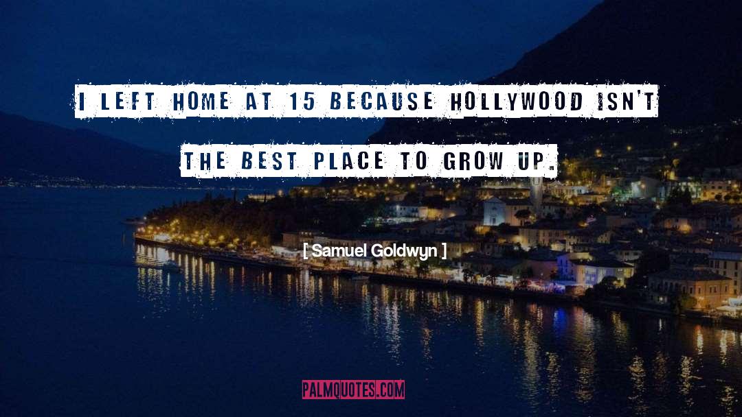 Samuel Goldwyn Quotes: I left home at 15