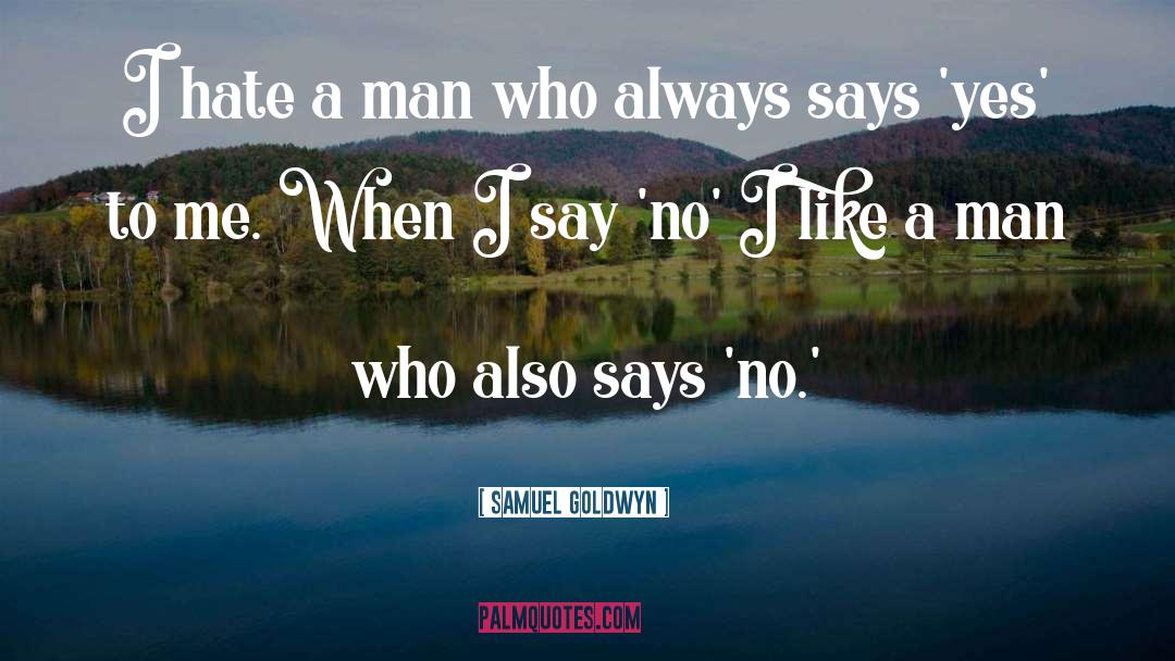 Samuel Goldwyn Quotes: I hate a man who