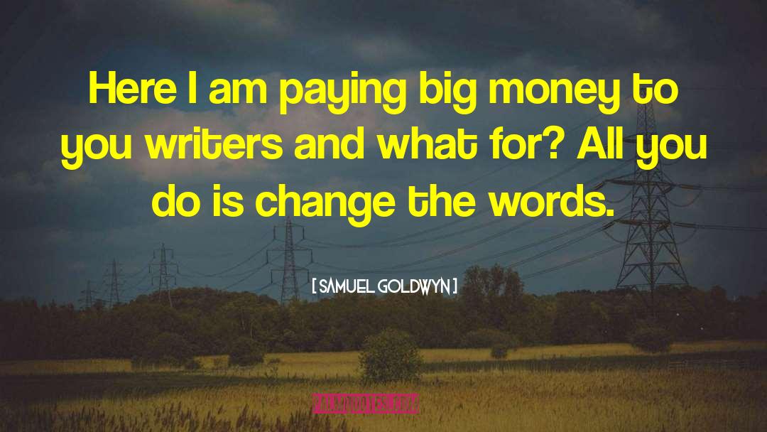 Samuel Goldwyn Quotes: Here I am paying big