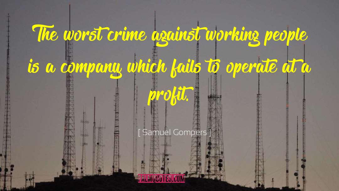Samuel Gompers Quotes: The worst crime against working